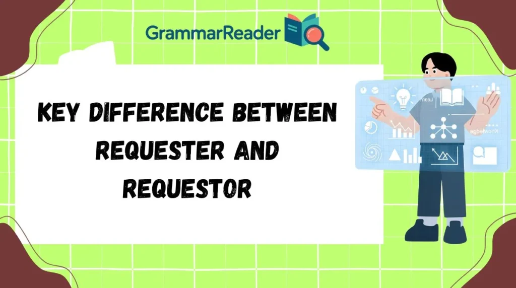 Key Difference Between Requester and Requestor