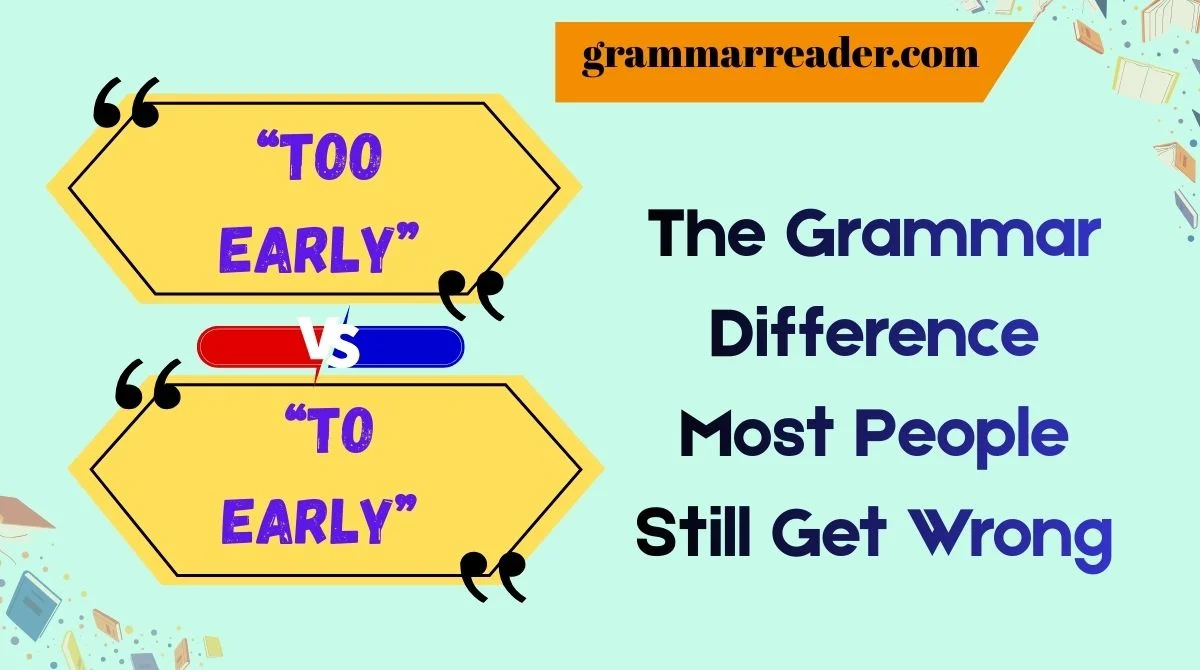 “Too Early” vs “To Early”